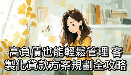 高負債也能輕鬆管理：客製化貸款方案規劃全攻略