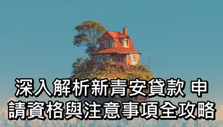 深入解析新青安貸款：申請資格與注意事項全攻略